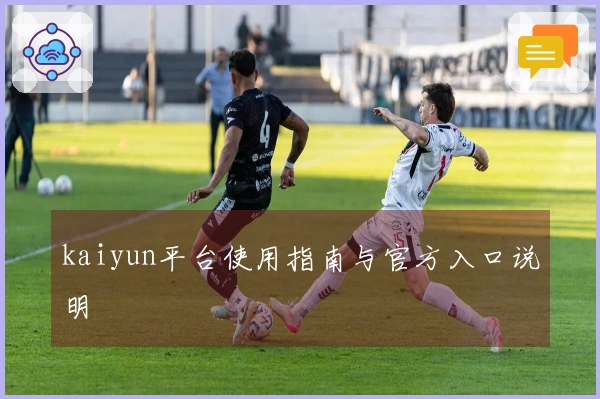 kaiyun平台使用指南与官方入口说明